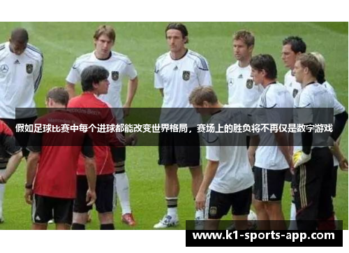 假如足球比赛中每个进球都能改变世界格局，赛场上的胜负将不再仅是数字游戏